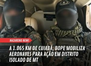 Bope desmoveliza operação após denúncia de reféns em Guatá, Colniza, a 1.065 km de Cuiabá